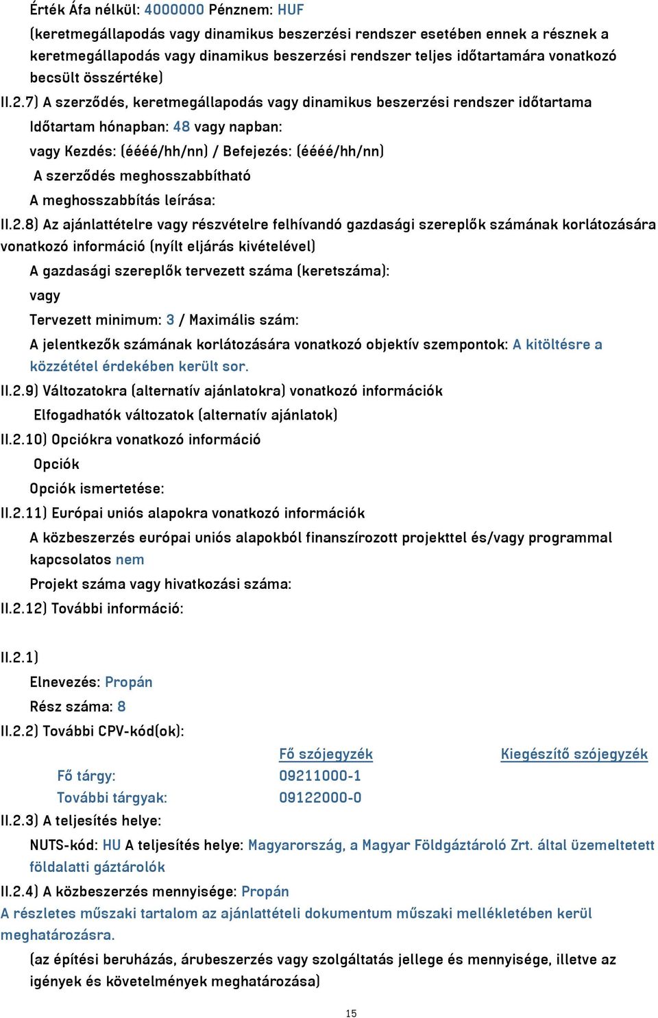 7) A szerződés, keretmegállapodás vagy dinamikus beszerzési rendszer időtartama Időtartam hónapban: 48 vagy napban: vagy Kezdés: (éééé/hh/nn) / Befejezés: (éééé/hh/nn) A szerződés meghosszabbítható A