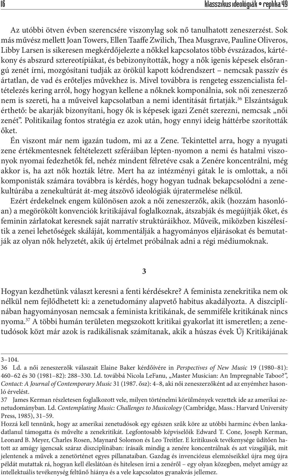sztereotípiákat, és bebizonyították, hogy a nők igenis képesek elsőrangú zenét írni, mozgósítani tudják az örökül kapott kódrendszert nemcsak passzív és ártatlan, de vad és erőteljes művekhez is.