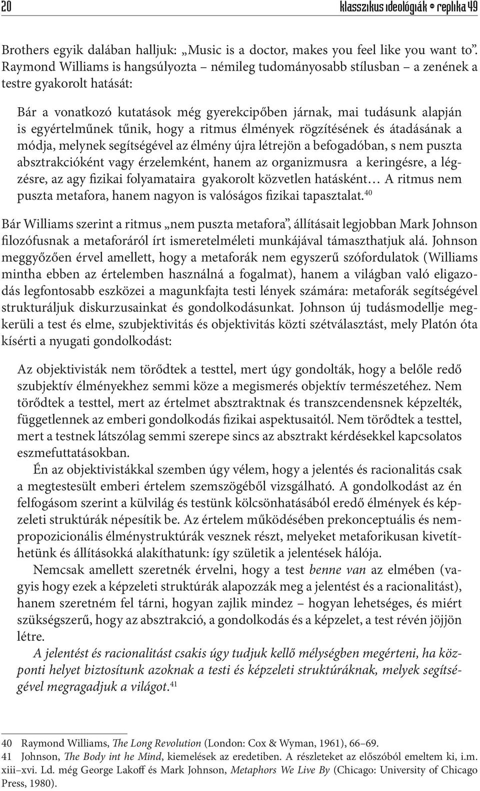 hogy a ritmus élmények rögzítésének és átadásának a módja, melynek segítségével az élmény újra létrejön a befogadóban, s nem puszta absztrakcióként vagy érzelemként, hanem az organizmusra a