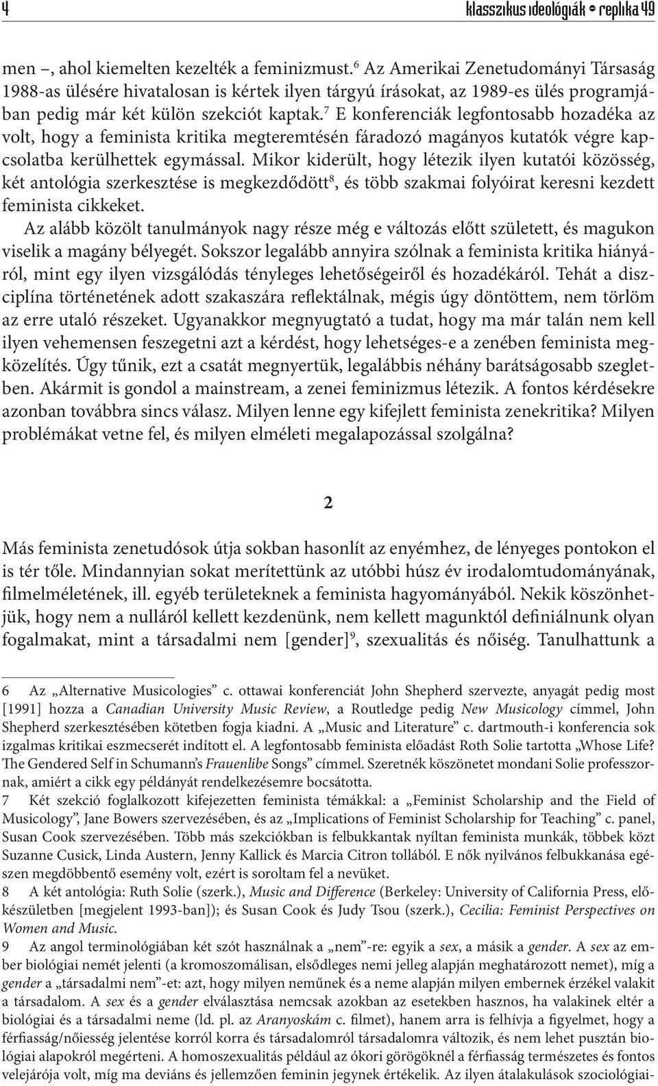 7 E konferenciák legfontosabb hozadéka az volt, hogy a feminista kritika megteremtésén fáradozó magányos kutatók végre kapcsolatba kerülhettek egymással.