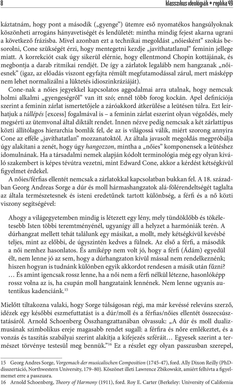 A korrekciót csak úgy sikerül elérnie, hogy ellentmond Chopin kottájának, és megbontja a darab ritmikai rendjét.