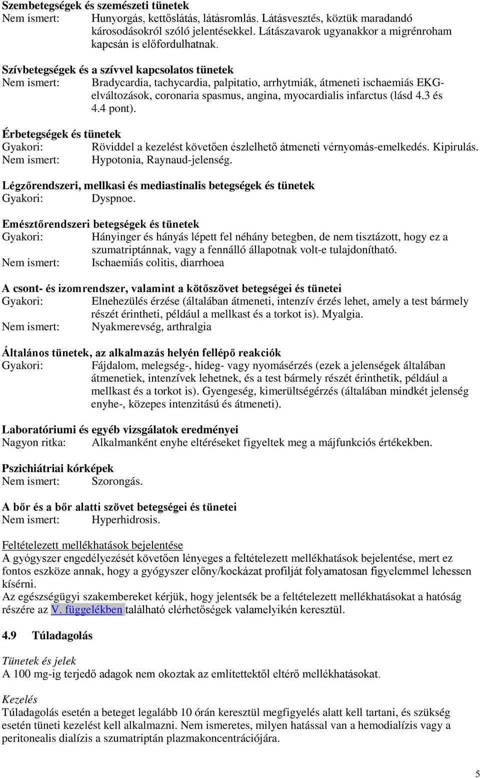 Szívbetegségek és a szívvel kapcsolatos tünetek Nem ismert: Bradycardia, tachycardia, palpitatio, arrhytmiák, átmeneti ischaemiás EKGelváltozások, coronaria spasmus, angina, myocardialis infarctus