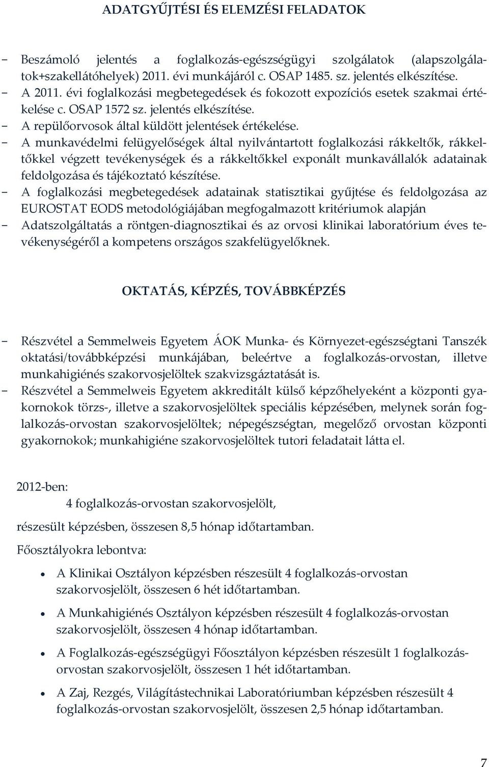 - A munkavédelmi felügyelőségek által nyilvántartott foglalkozási rákkeltők, rákkeltőkkel végzett tevékenységek és a rákkeltőkkel exponált munkavállalók adatainak feldolgozása és tájékoztató