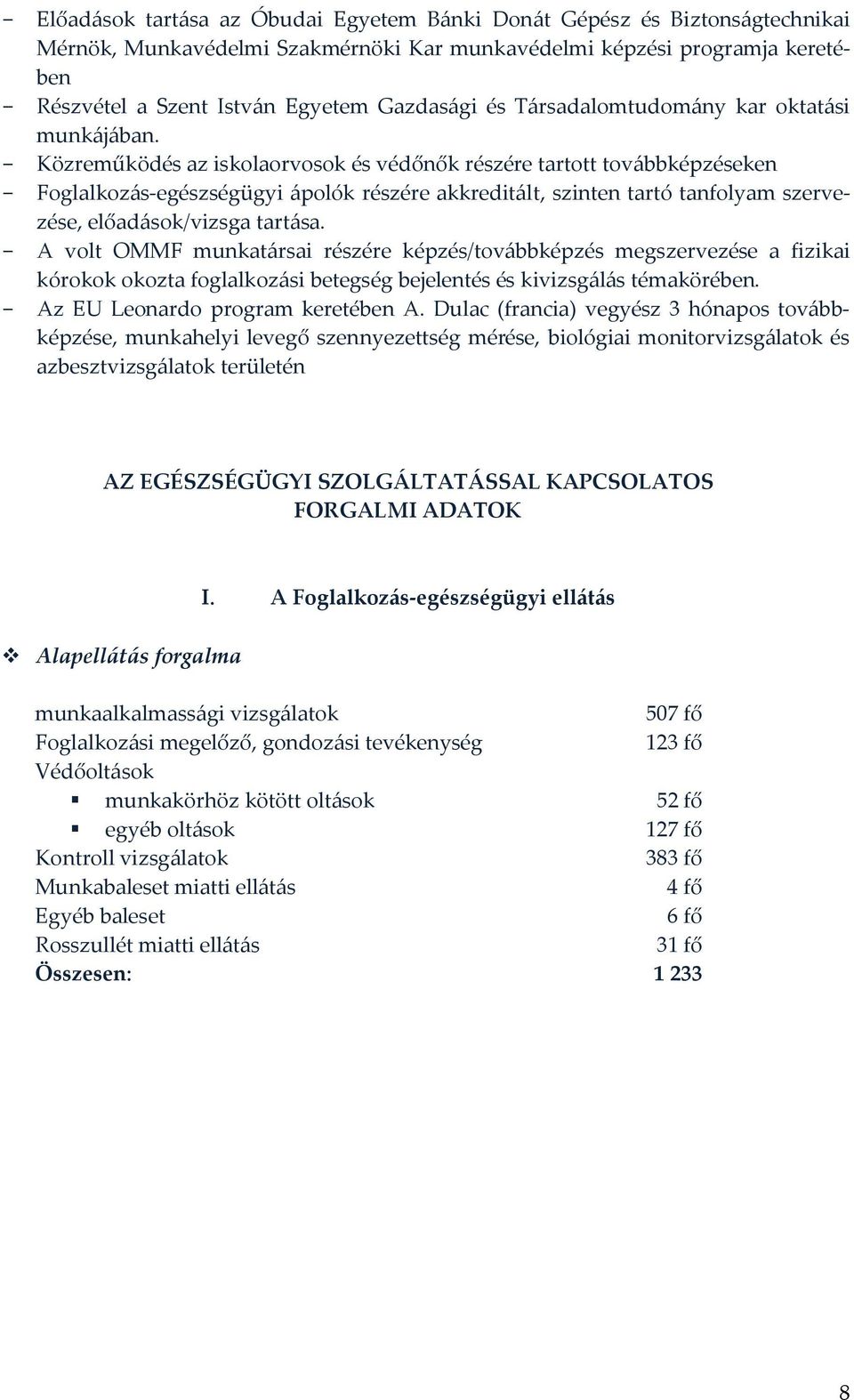 - Közreműködés az iskolaorvosok és védőnők részére tartott továbbképzéseken - Foglalkozás-egészségügyi ápolók részére akkreditált, szinten tartó tanfolyam szervezése, előadások/vizsga tartása.