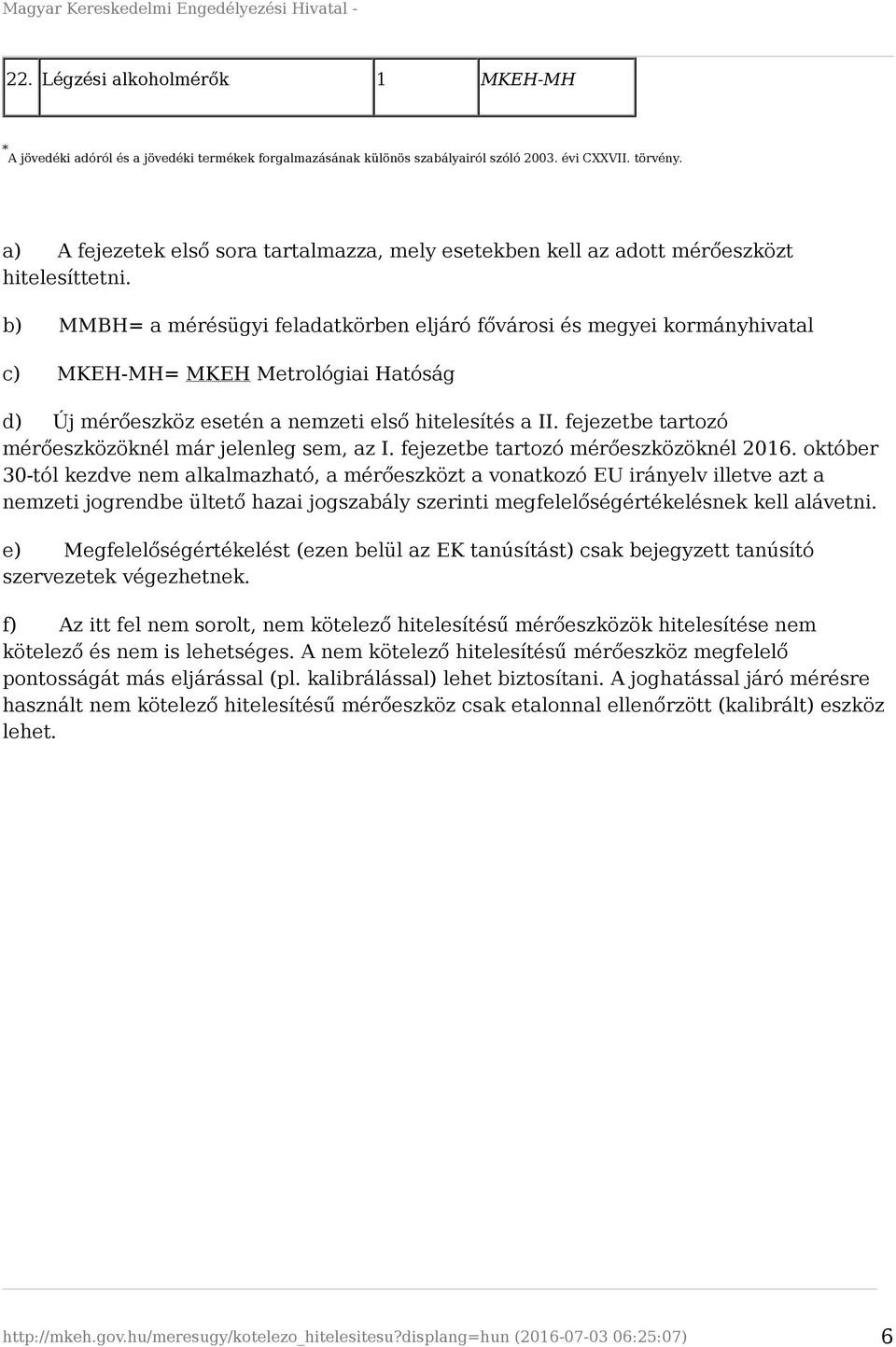b) MMBH= a mérésügyi feladatkörben eljáró fővárosi és megyei kormányhivatal c) MKEH-MH= MKEH Metrológiai Hatóság d) Új mérőeszköz esetén a nemzeti első hitelesítés a II.