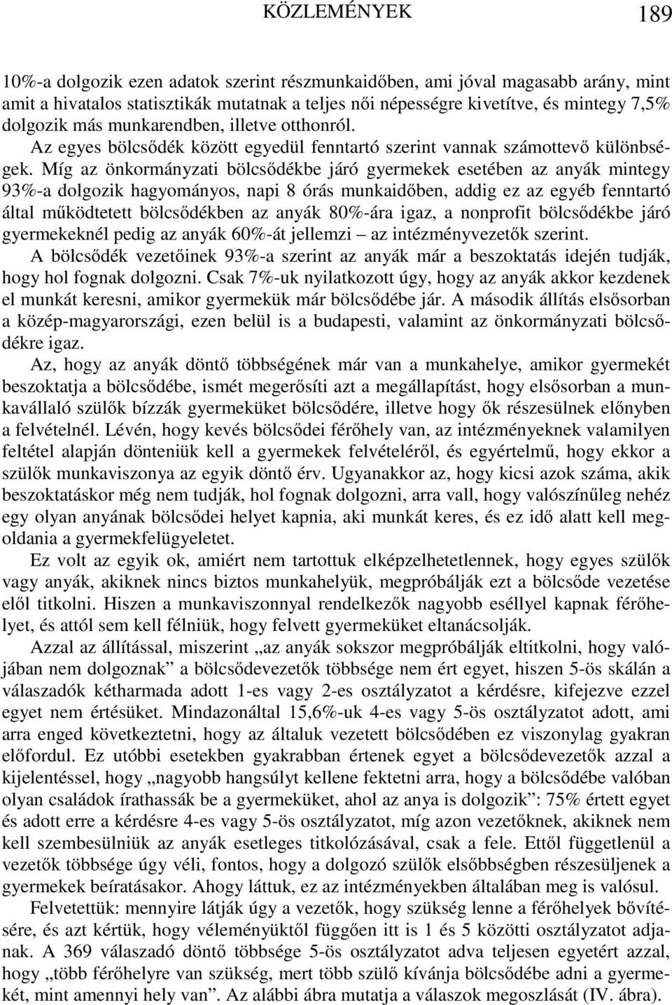 Míg az önkormányzati bölcsődékbe járó ek esetében az anyák mintegy 93-a dolgozik hagyományos, napi 8 órás munkaidőben, addig ez az egyéb fenntartó által működtetett bölcsődékben az anyák 80-ára igaz,