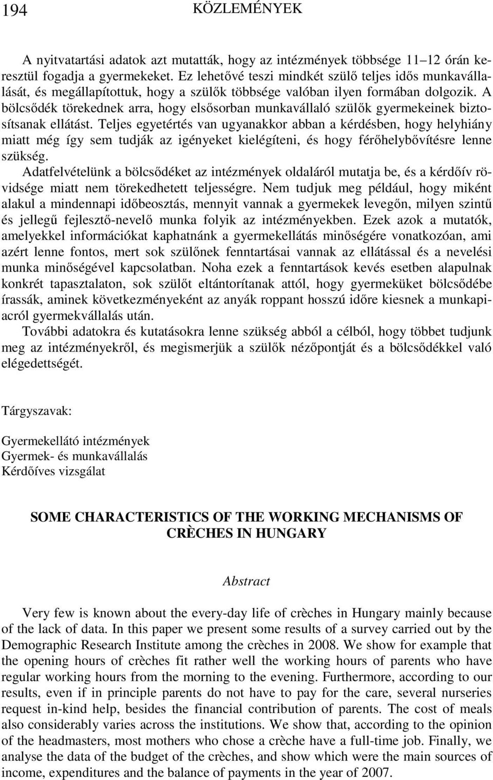 A bölcsődék törekednek arra, hogy elsősorban munkavállaló szülők einek biztosítsanak ellátást.