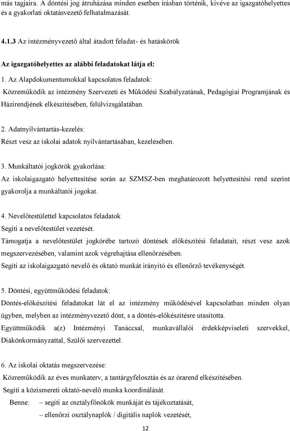 Az Alapdokumentumokkal kapcsolatos feladatok: Közreműködik az intézmény Szervezeti és Működési Szabályzatának, Pedagógiai Programjának és Házirendjének elkészítésében, felülvizsgálatában. 2.