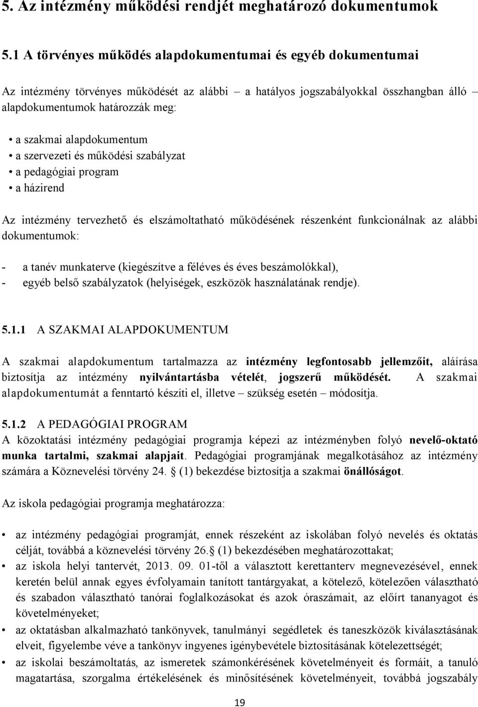 alapdokumentum a szervezeti és működési szabályzat a pedagógiai program a házirend Az intézmény tervezhető és elszámoltatható működésének részenként funkcionálnak az alábbi dokumentumok: - a tanév