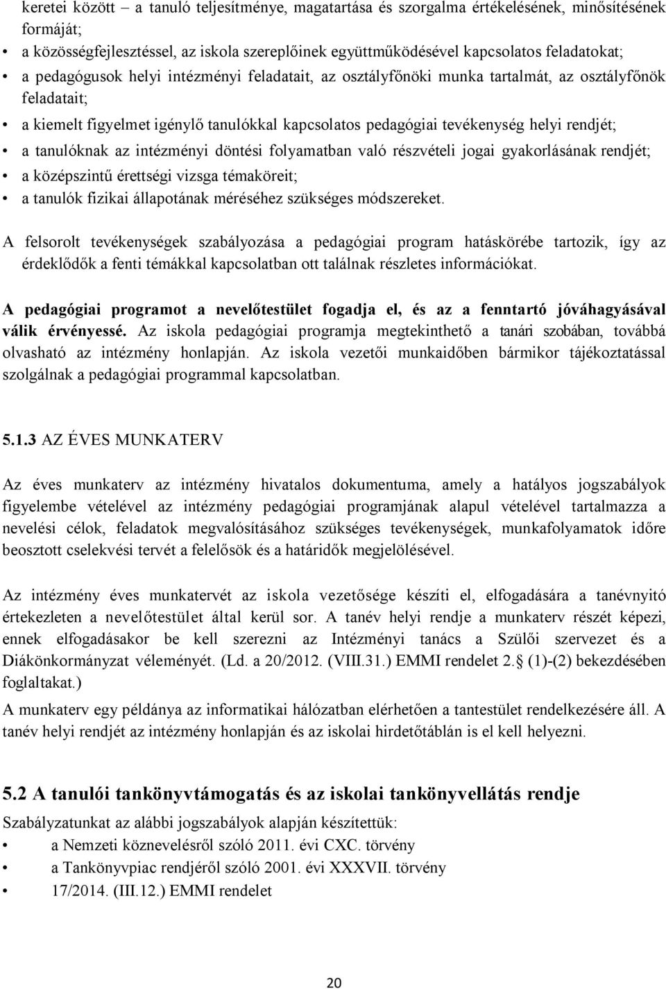 tanulóknak az intézményi döntési folyamatban való részvételi jogai gyakorlásának rendjét; a középszintű érettségi vizsga témaköreit; a tanulók fizikai állapotának méréséhez szükséges módszereket.