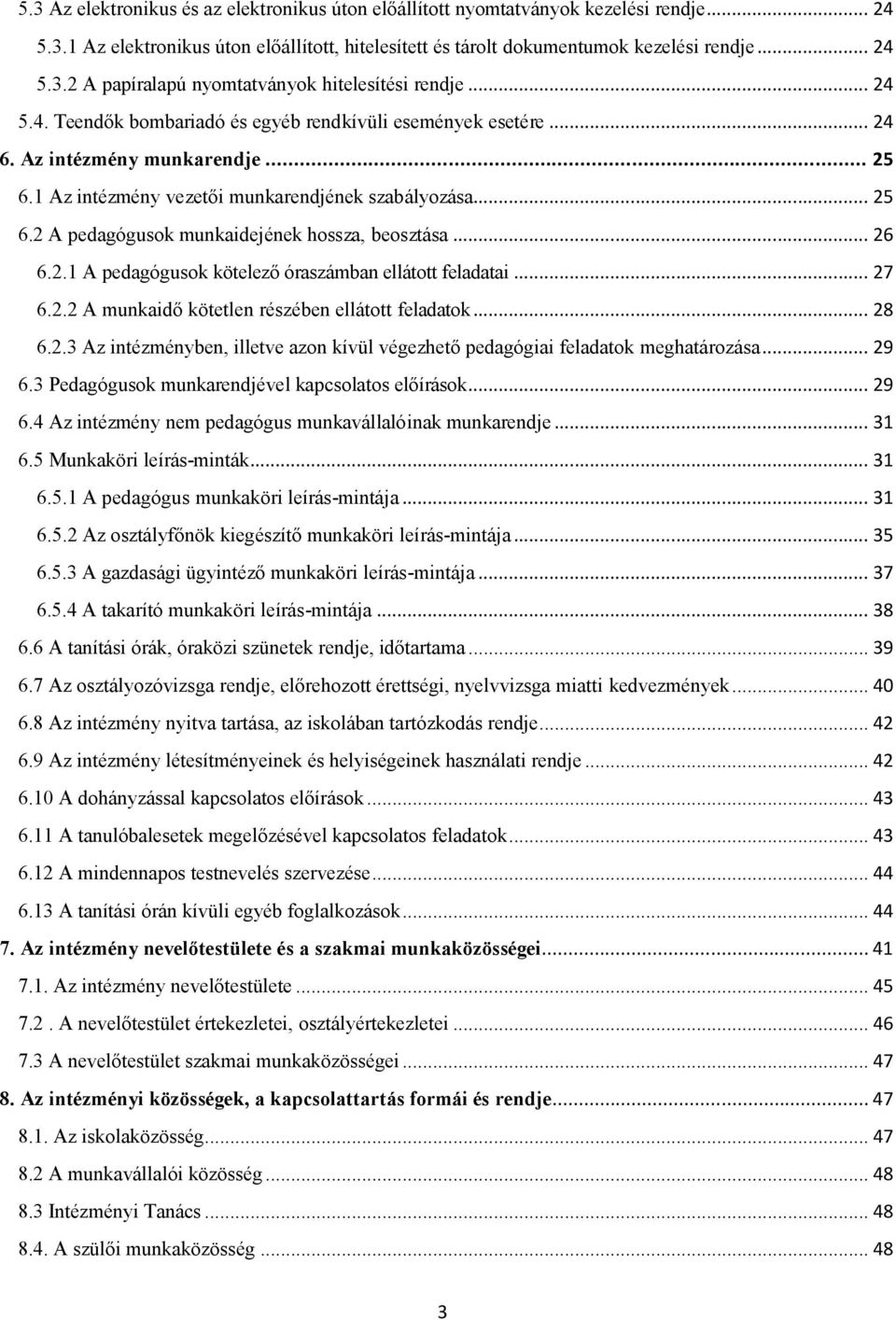 .. 26 6.2.1 A pedagógusok kötelező óraszámban ellátott feladatai... 27 6.2.2 A munkaidő kötetlen részében ellátott feladatok... 28 6.2.3 Az intézményben, illetve azon kívül végezhető pedagógiai feladatok meghatározása.