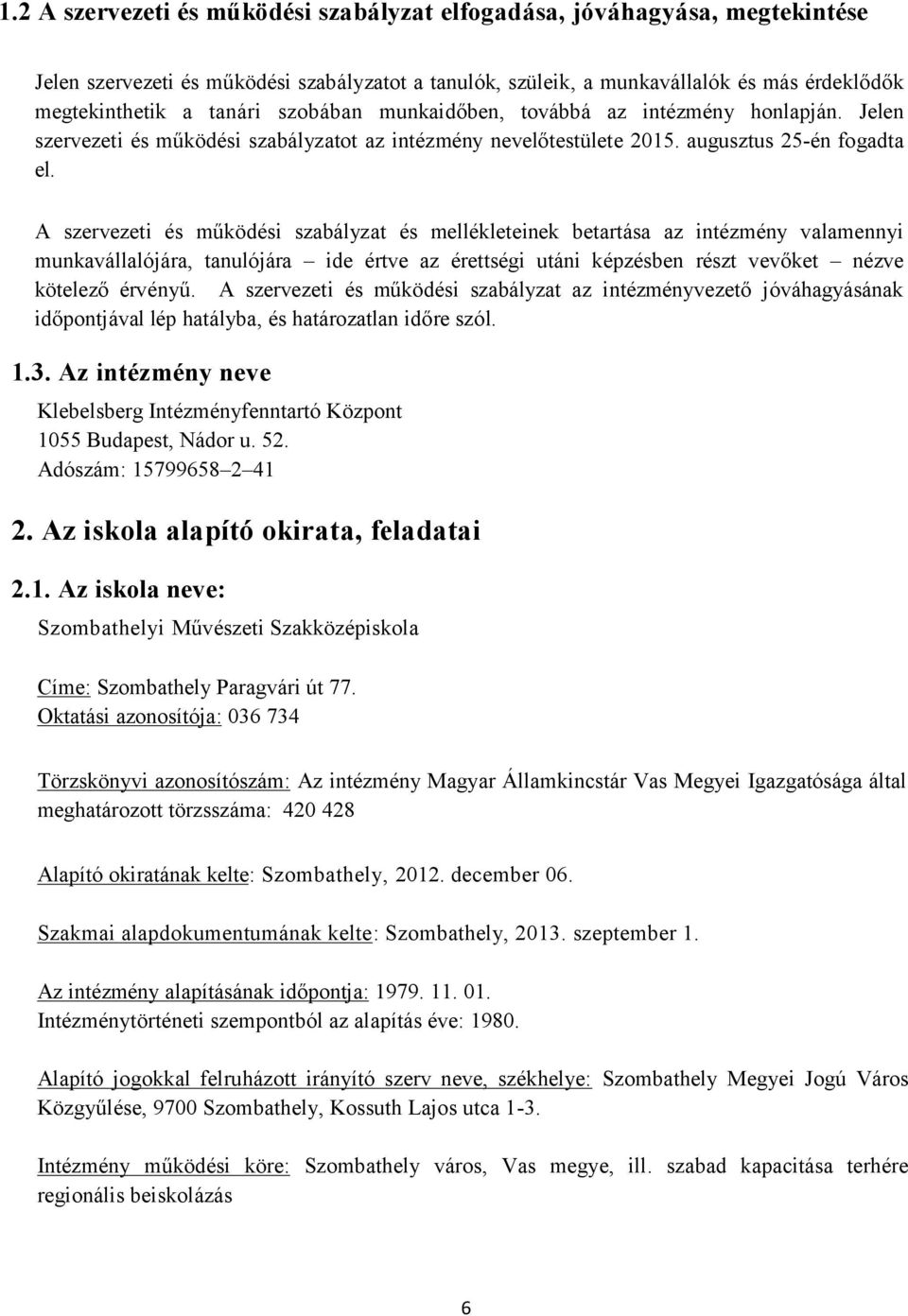 A szervezeti és működési szabályzat és mellékleteinek betartása az intézmény valamennyi munkavállalójára, tanulójára ide értve az érettségi utáni képzésben részt vevőket nézve kötelező érvényű.