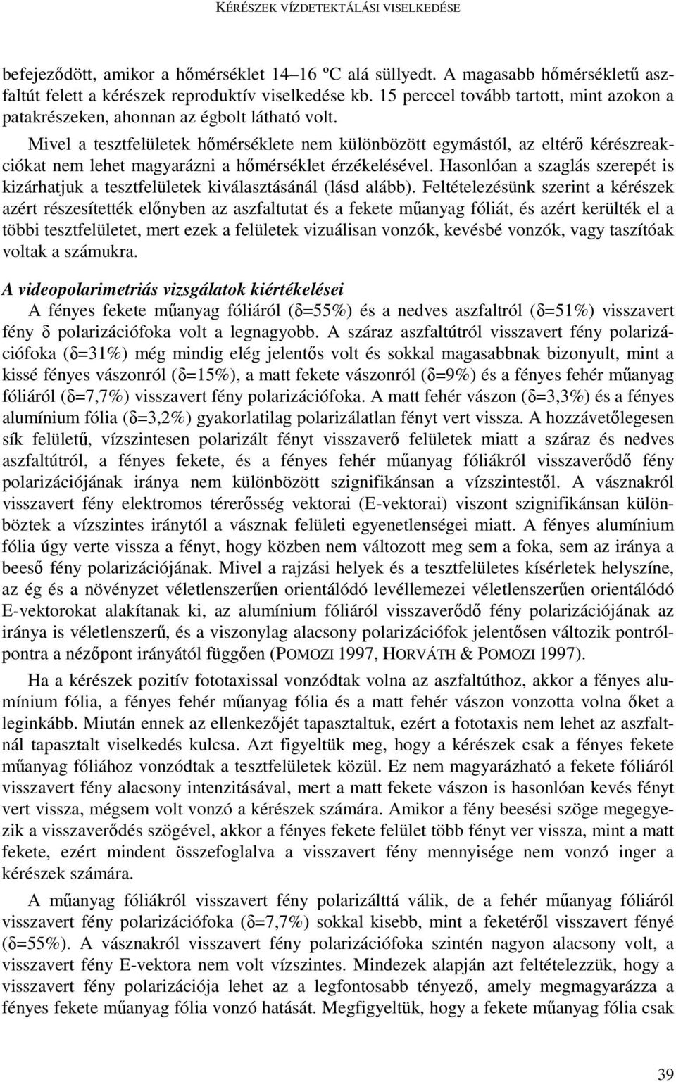 Mivel a tesztfelületek hımérséklete nem különbözött egymástól, az eltérı kérészreakciókat nem lehet magyarázni a hımérséklet érzékelésével.