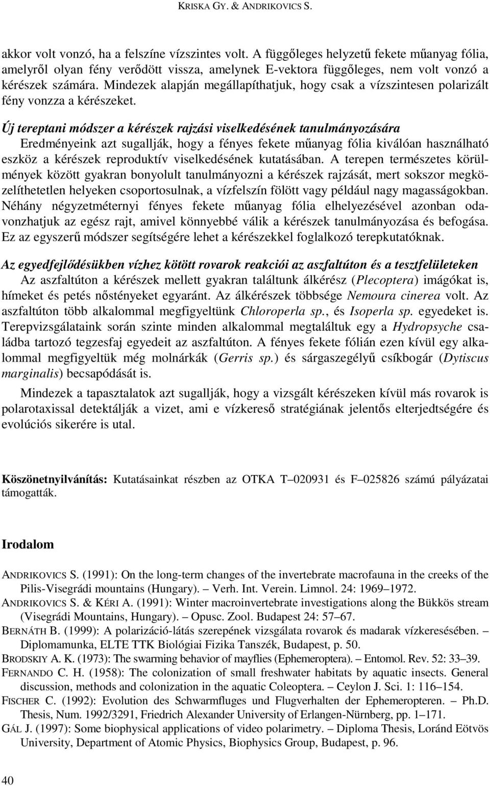Mindezek alapján megállapíthatjuk, hogy csak a vízszintesen polarizált fény vonzza a kérészeket.
