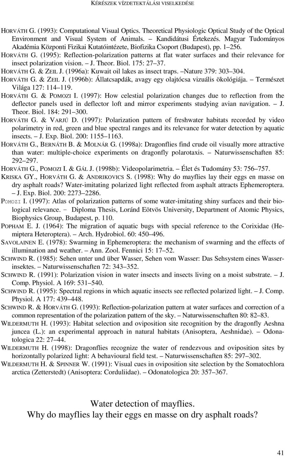 (1995): Reflection-polarization patterns at flat water surfaces and their relevance for insect polarization vision. J. Theor. Biol. 175: 27 37. HORVÁTH G. & ZEIL J.