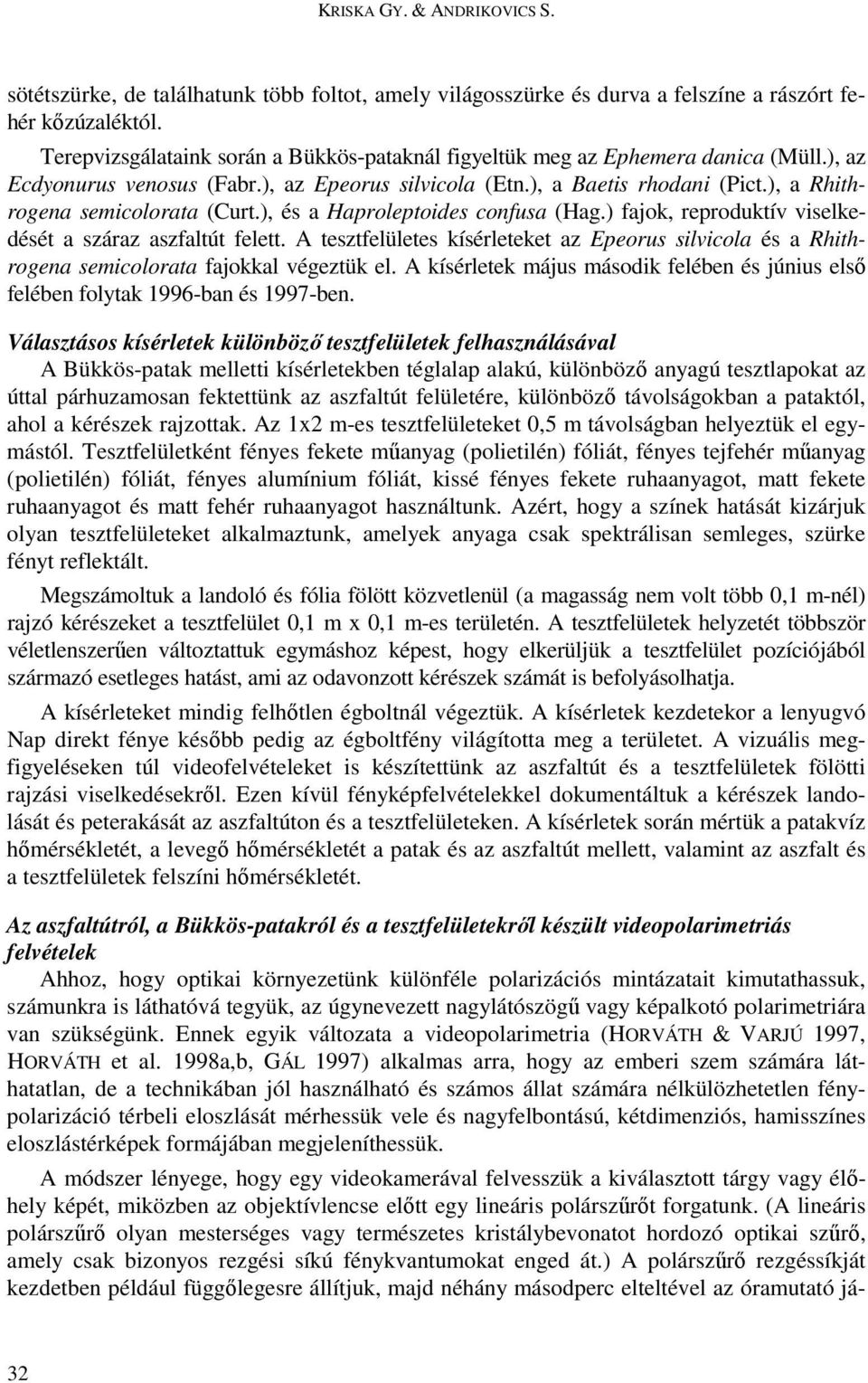 ), a Rhithrogena semicolorata (Curt.), és a Haproleptoides confusa (Hag.) fajok, reproduktív viselkedését a száraz aszfaltút felett.