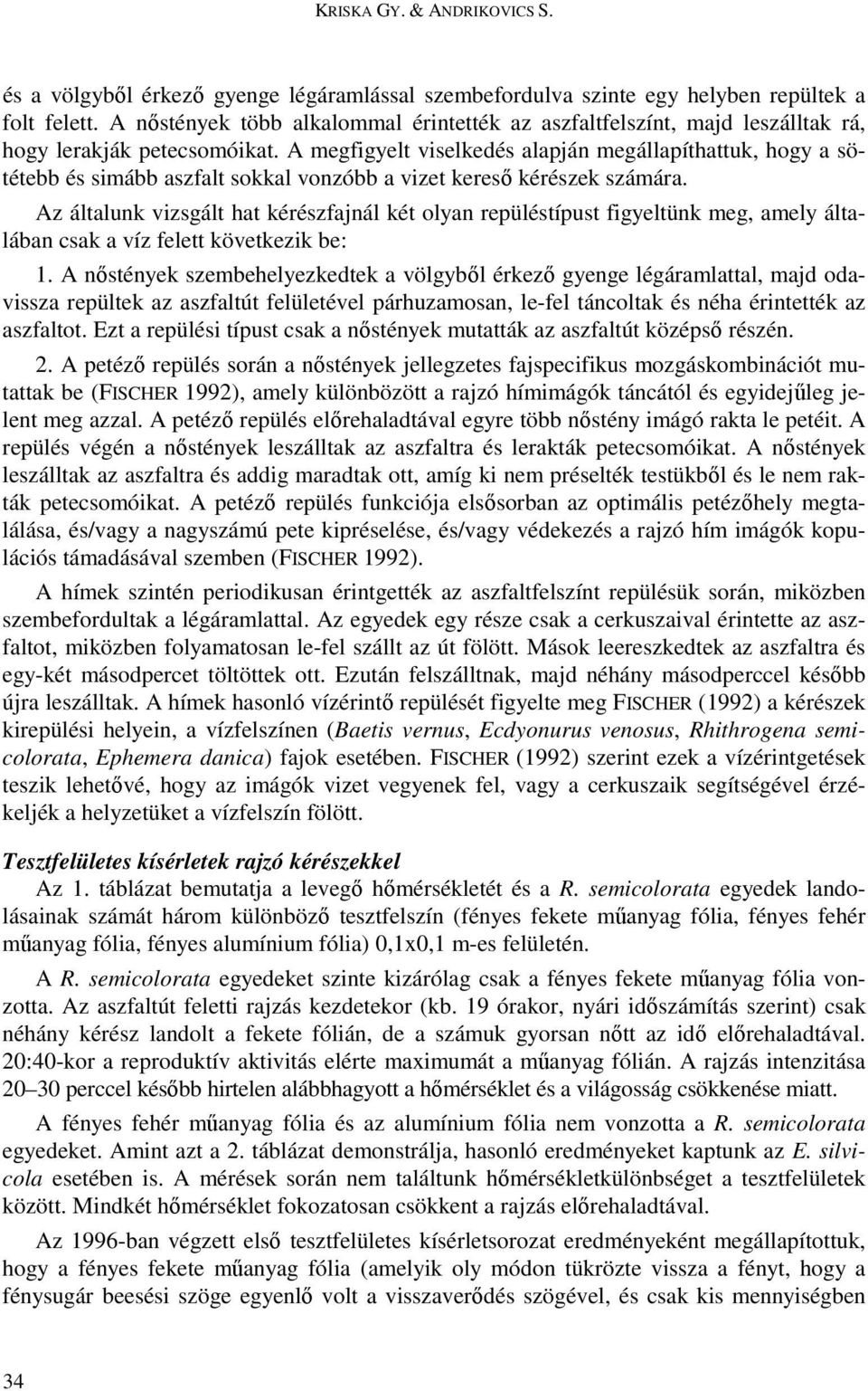 A megfigyelt viselkedés alapján megállapíthattuk, hogy a sötétebb és simább aszfalt sokkal vonzóbb a vizet keresı kérészek számára.