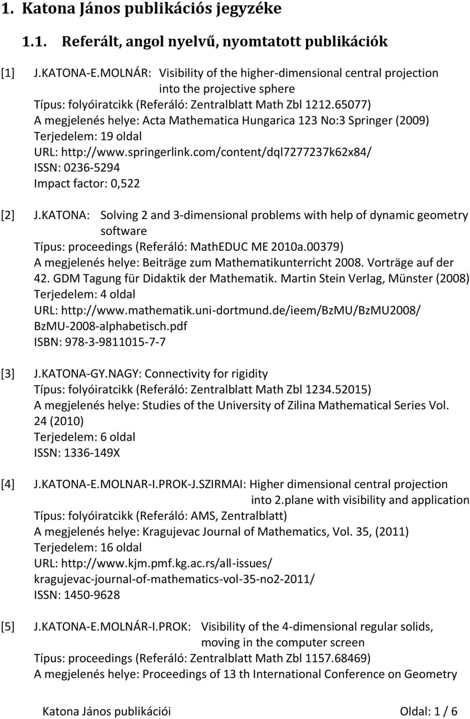 65077) A megjelenés helye: Acta Mathematica Hungarica 123 No:3 Springer (2009) Terjedelem: 19 oldal URL: http://www.springerlink.