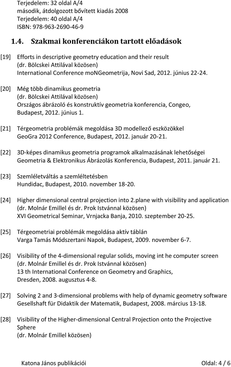 Bölcskei Attilával közösen) Országos ábrázoló és konstruktív geometria konferencia, Congeo, Budapest, 2012. június 1.