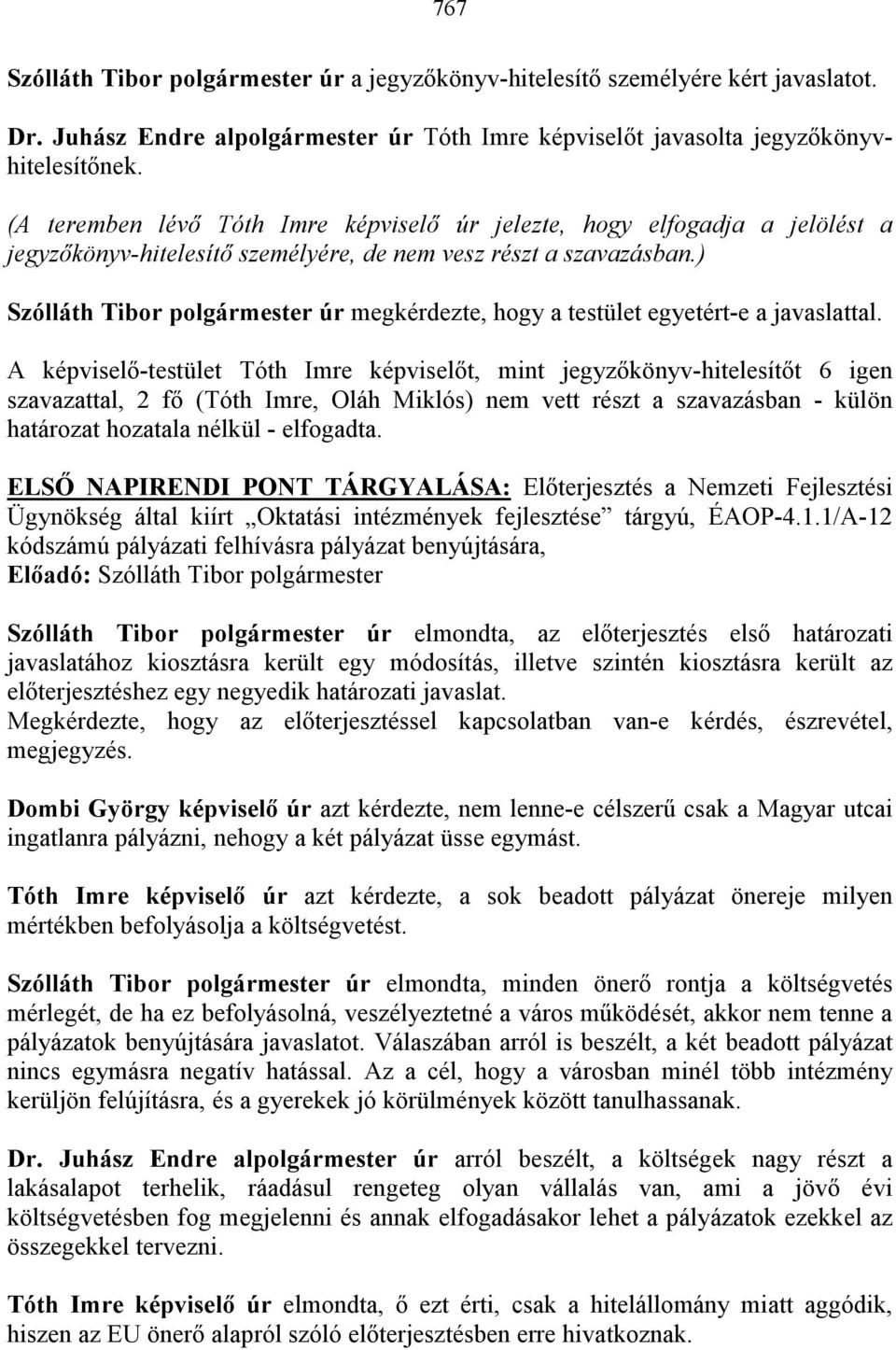 A képviselı-testület képviselıt, mint t 6 igen szavazattal, 2 fı (, Oláh Miklós) nem vett részt a szavazásban - külön határozat hozatala nélkül - elfogadta.