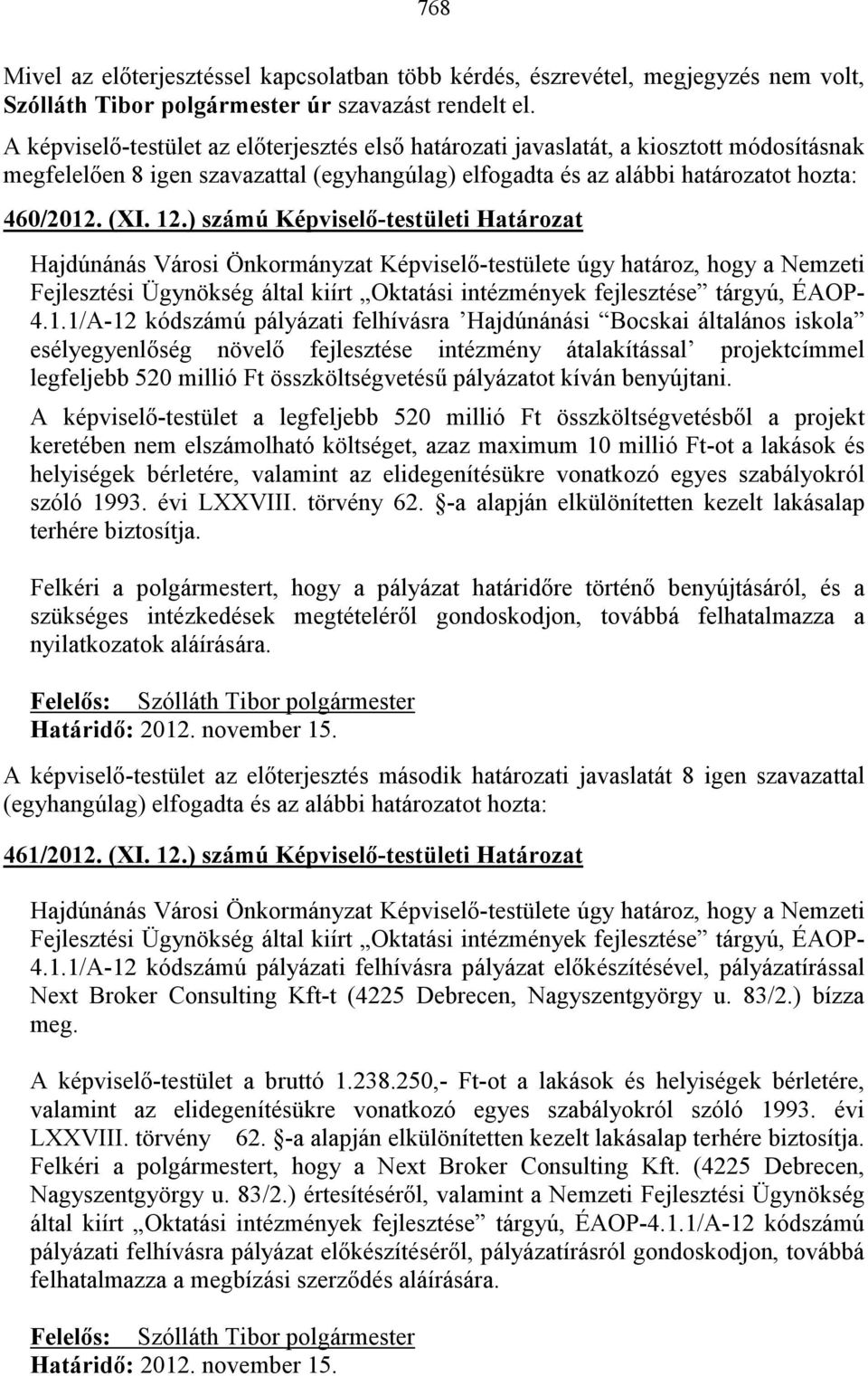 ) számú Képviselı-testületi Határozat Hajdúnánás Városi Önkormányzat Képviselı-testülete úgy határoz, hogy a Nemzeti Fejlesztési Ügynökség által kiírt Oktatási intézmények fejlesztése tárgyú, ÉAOP- 4.