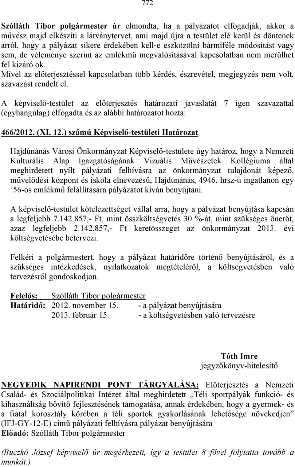 Mivel az elıterjesztéssel kapcsolatban több kérdés, észrevétel, megjegyzés nem volt, szavazást rendelt el. A képviselı-testület az elıterjesztés határozati javaslatát 7 igen szavazattal 466/2012. (XI.