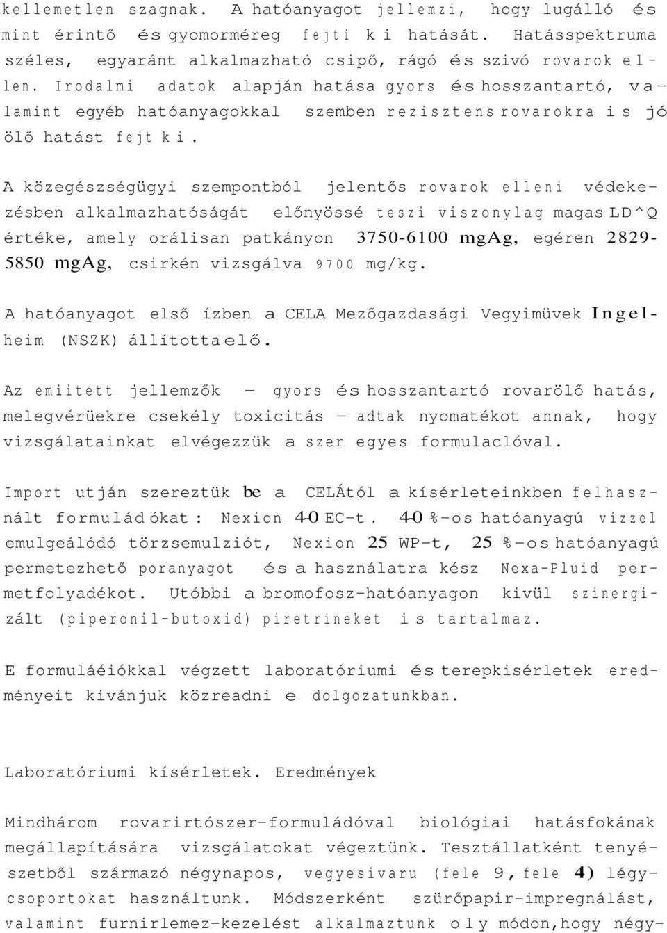 A közegészségügyi szempontból jelentős rovarok elleni védekezésben alkalmazhatóságát előnyössé teszi viszonylag magas LD^Q értéke, amely orálisan patkányon 3750-6100 mgag, egéren 2829-5850 mgag,