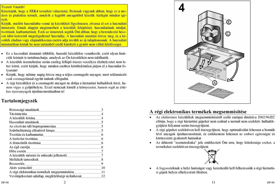 Ennek alapján megismerheti a készülék felépítését, használatának módját, tisztítását, karbantartását.