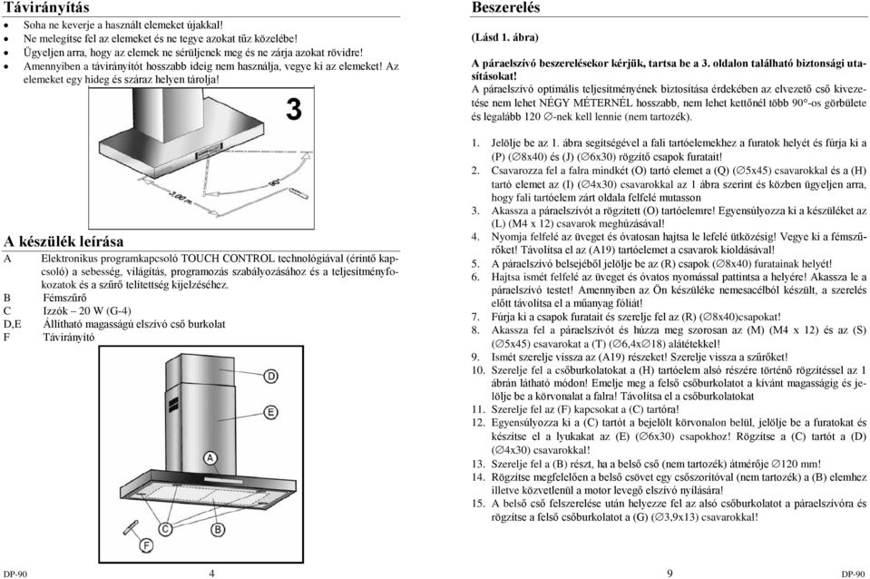 A készülék leírása A B C D,E F Elektronikus programkapcsoló TOUCH CONTROL technológiával (érintõ kapcsoló) a sebesség, világítás, programozás szabályozásához és a teljesítményfokozatok és a szûrõ