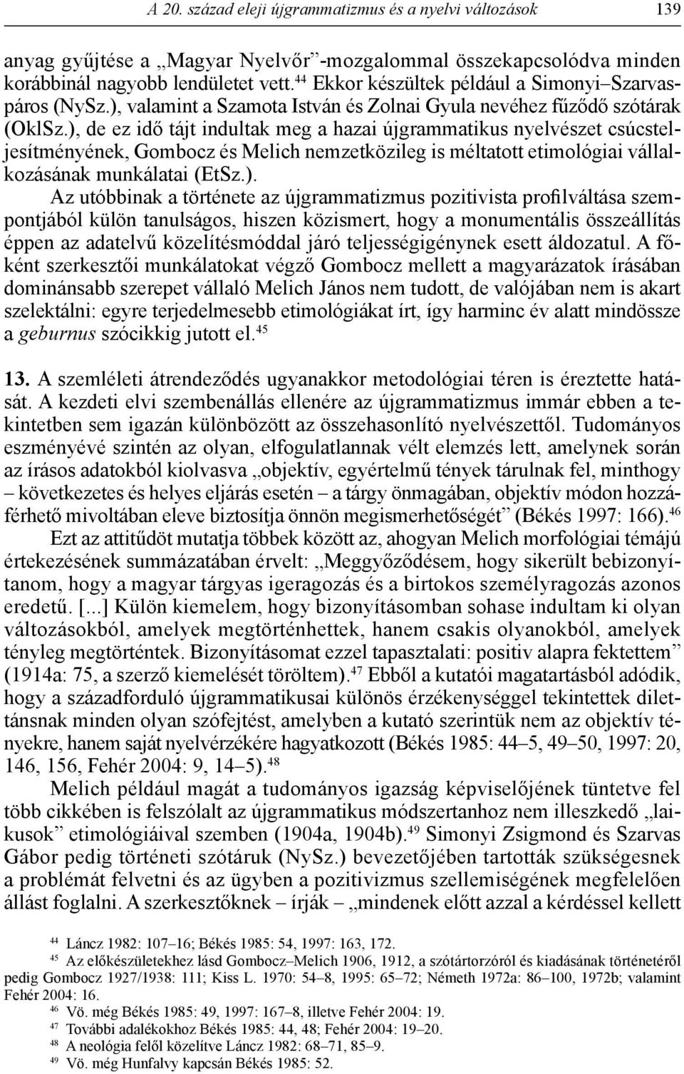 ), de ez idő tájt indultak meg a hazai újgrammatikus nyelvészet csúcsteljesítményének, Gombocz és Melich nemzetközileg is méltatott etimológiai vállalkozásának munkálatai (EtSz.). Az utóbbinak a