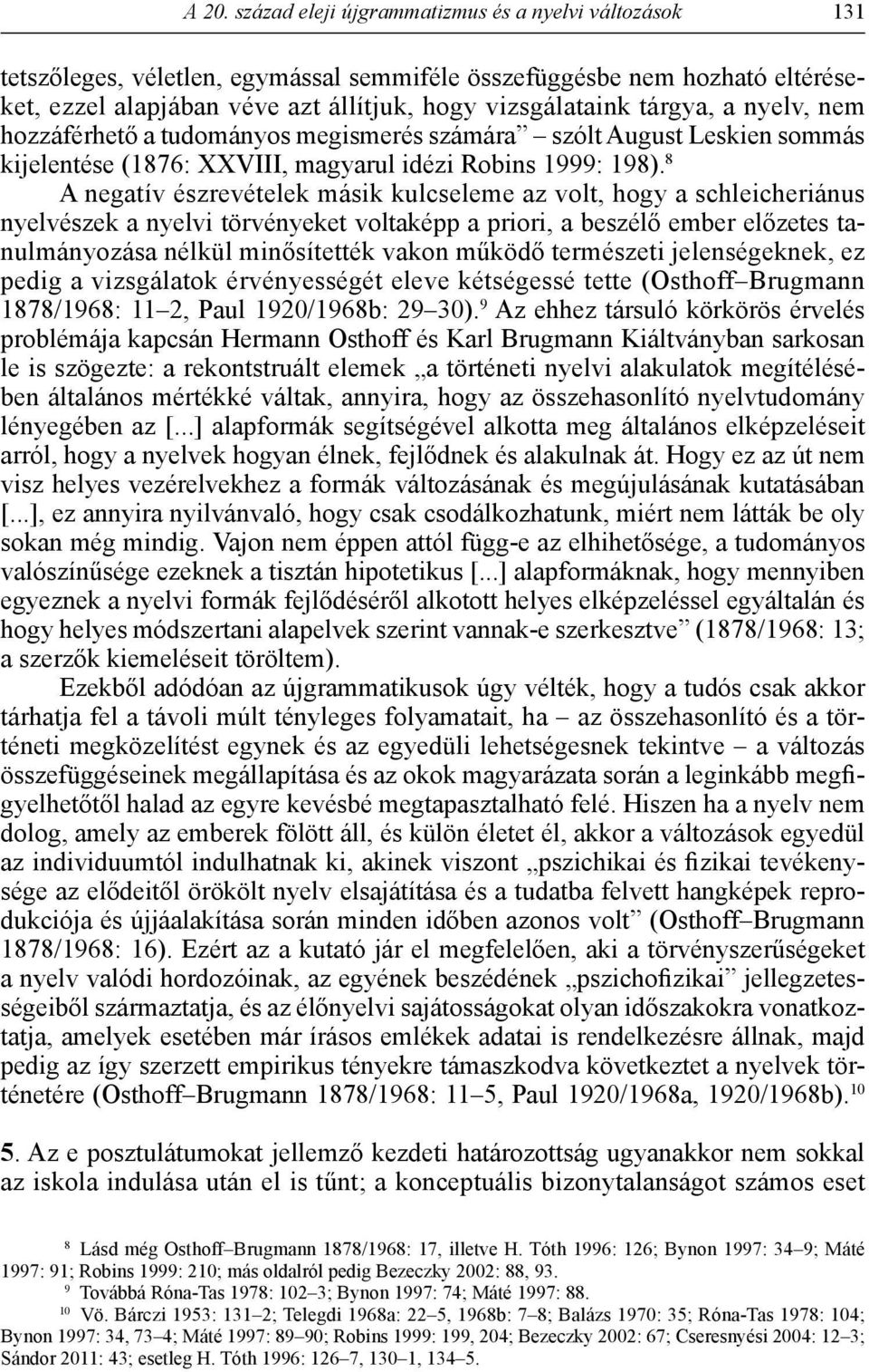 8 A negatív észrevételek másik kulcseleme az volt, hogy a schleicheriánus nyelvészek a nyelvi törvényeket voltaképp a priori, a beszélő ember előzetes tanulmányozása nélkül minősítették vakon működő