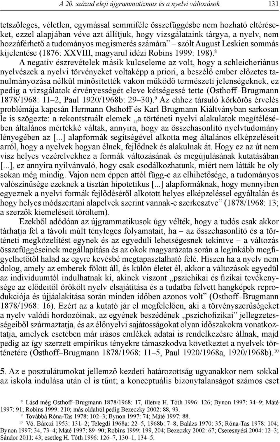 8 A negatív észrevételek másik kulcseleme az volt, hogy a schleicheriánus nyelvészek a nyelvi törvényeket voltaképp a priori, a beszélő ember előzetes tanulmányozása nélkül minősítették vakon működő
