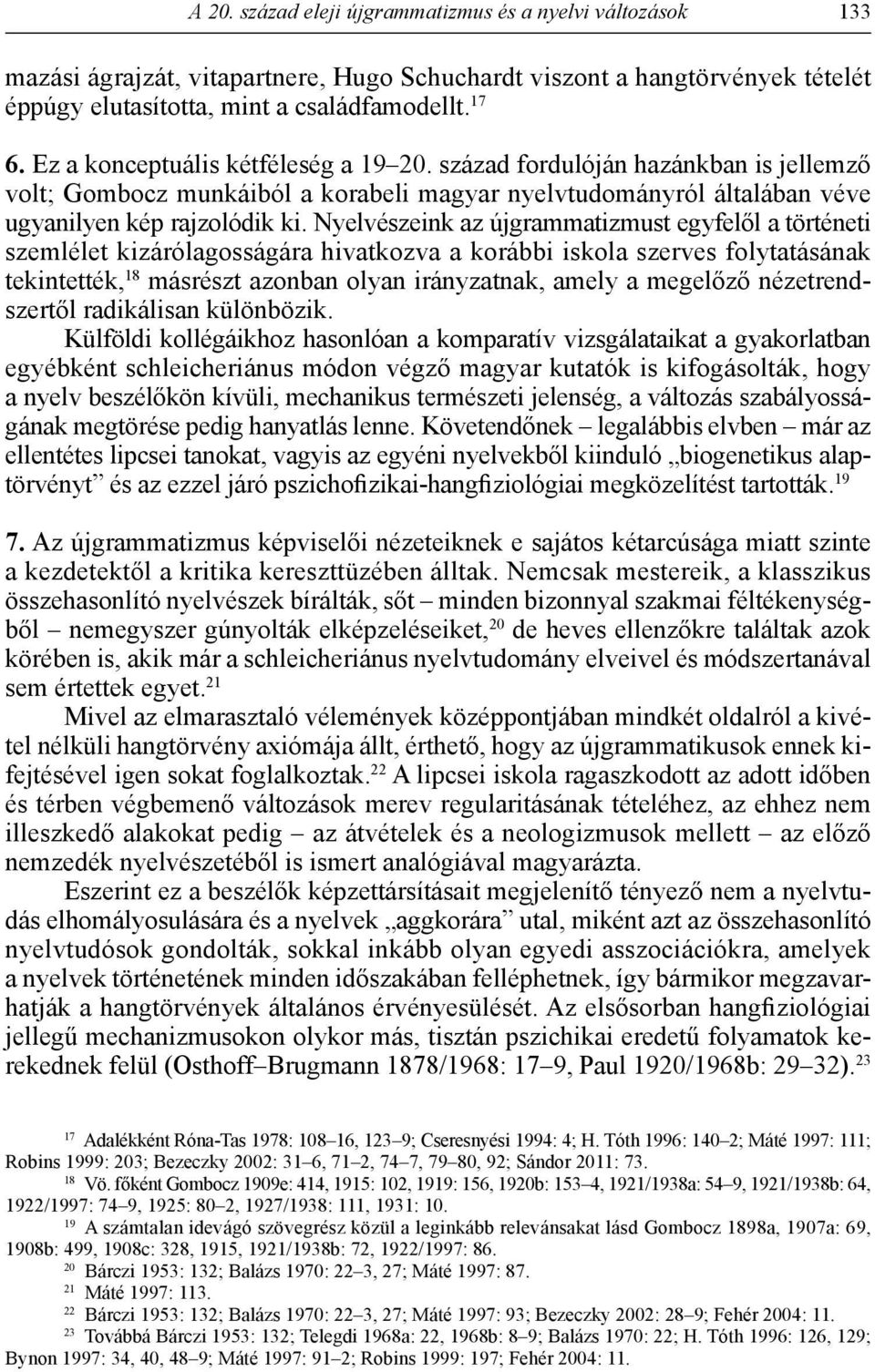 Nyelvészeink az újgrammatizmust egyfelől a történeti szemlélet kizárólagosságára hivatkozva a korábbi iskola szerves folytatásának tekintették, 18 másrészt azonban olyan irányzatnak, amely a megelőző