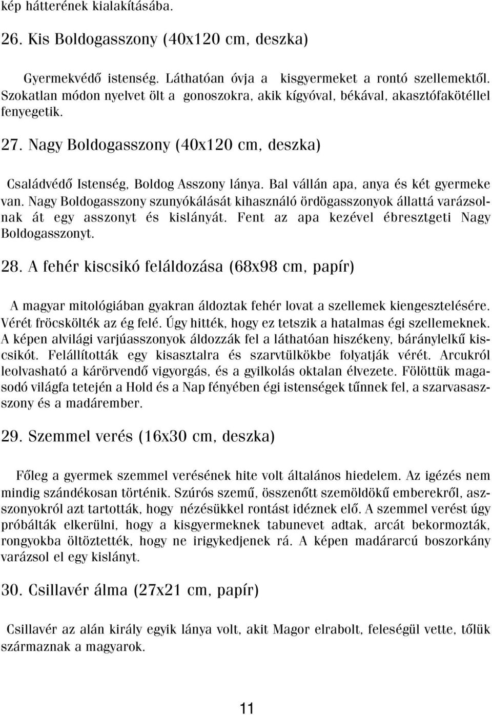 Bal vállán apa, anya és két gyermeke van. Nagy Boldogasszony szunyókálását kihasználó ördögasszonyok állattá varázsolnak át egy asszonyt és kislányát.