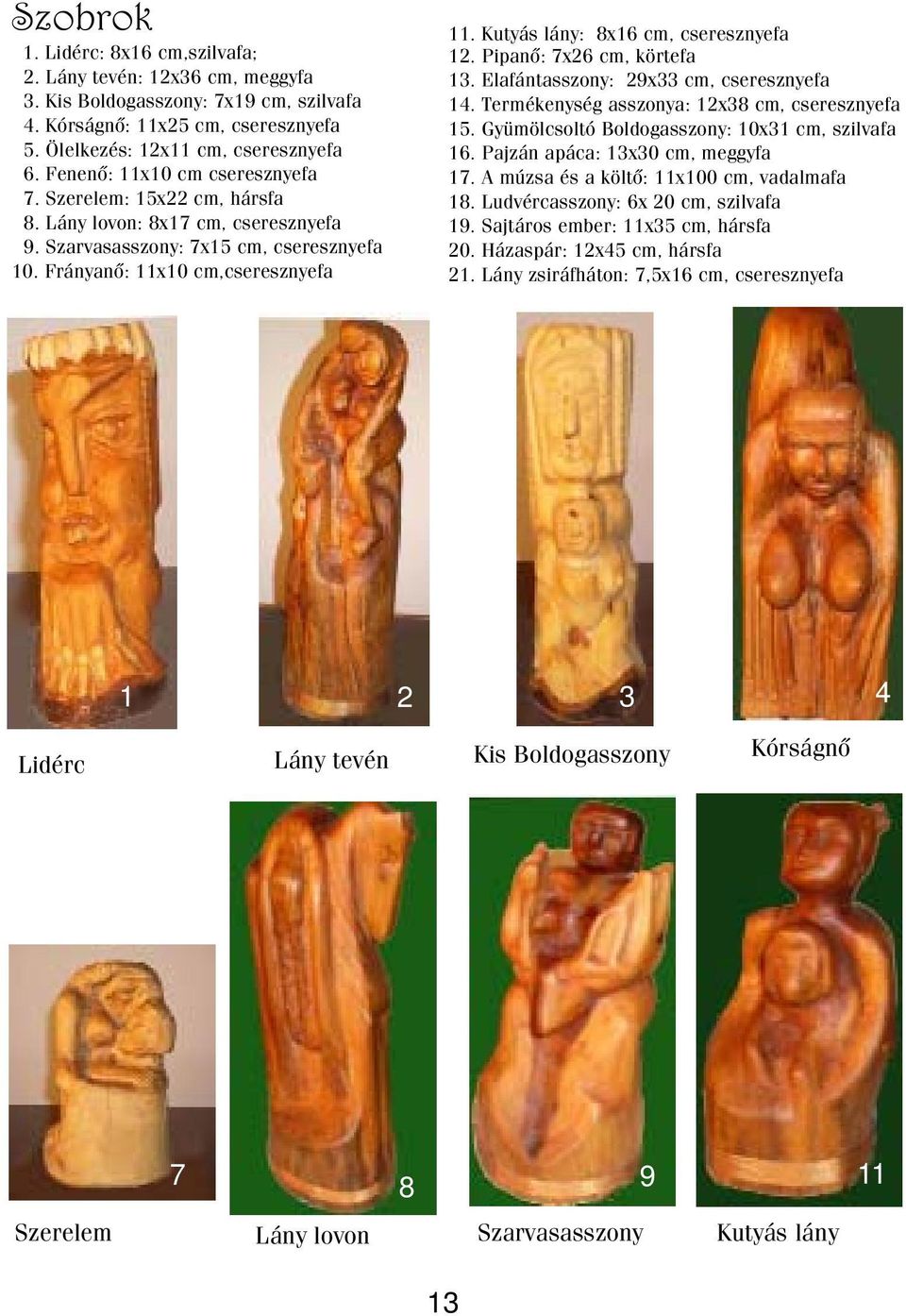Kutyás lány: 8x16 cm, cseresznyefa 12. Pipanõ: 7x26 cm, körtefa 13. Elafántasszony: 29x33 cm, cseresznyefa 14. Termékenység asszonya: 12x38 cm, cseresznyefa 15.