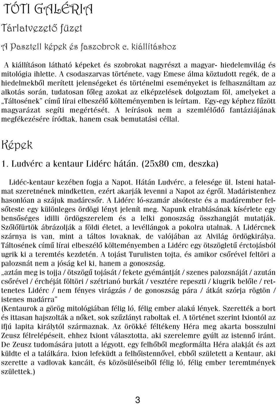 dolgoztam föl, amelyeket a Táltosének címû lírai elbeszélõ költeményemben is leírtam. Egy-egy képhez fûzött magyarázat segíti megértését.