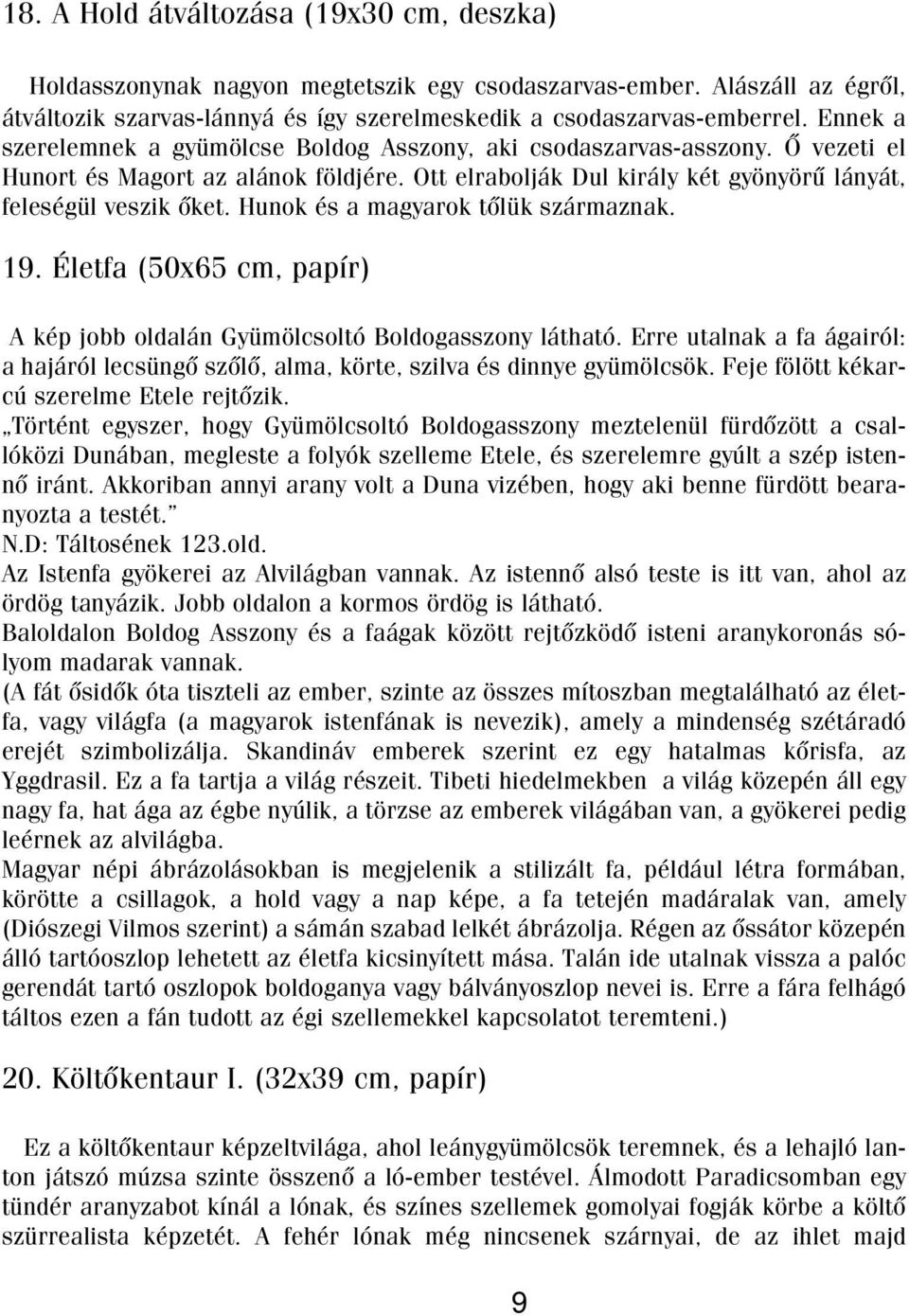Hunok és a magyarok tõlük származnak. 19. Életfa (50x65 cm, papír) A kép jobb oldalán Gyümölcsoltó Boldogasszony látható.