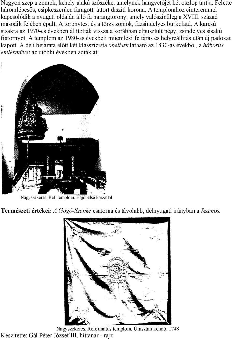 A karcsú sisakra az 1970-es években állították vissza a korábban elpusztult négy, zsindelyes sisakú fiatornyot. A templom az 1980-as évekbeli műemléki feltárás és helyreállítás után új padokat kapott.