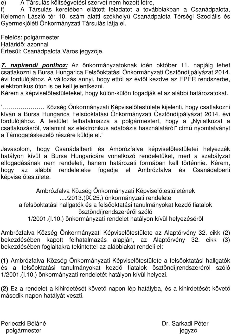 napirendi ponthoz: Az önkormányzatoknak idén október 11. napjáig lehet csatlakozni a Bursa Hungarica Felsőoktatási Önkormányzati Ösztöndíjpályázat 2014. évi fordulójához.