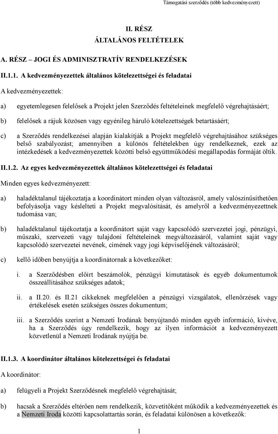 közösen vagy egyénileg háruló kötelezettségek betartásáért; c) a Szerződés rendelkezései alapján kialakítják a Projekt megfelelő végrehajtásához szükséges belső szabályozást; amennyiben a különös