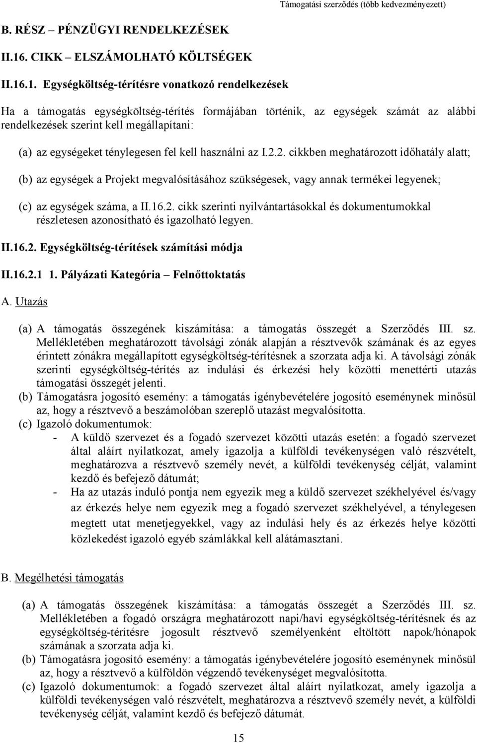 .1. Egységköltség-térítésre vonatkozó rendelkezések Ha a támogatás egységköltség-térítés formájában történik, az egységek számát az alábbi rendelkezések szerint kell megállapítani: (a) az egységeket