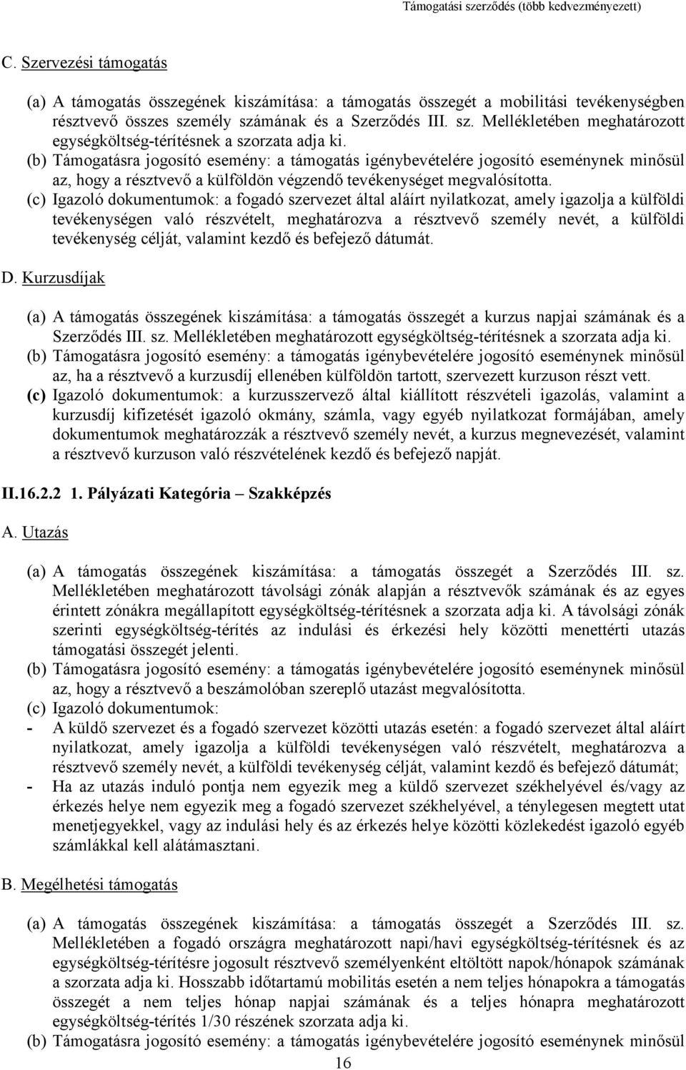 a fogadó szervezet által aláírt nyilatkozat, amely igazolja a külföldi tevékenységen való részvételt, meghatározva a résztvevő személy nevét, a külföldi tevékenység célját, valamint kezdő és befejező