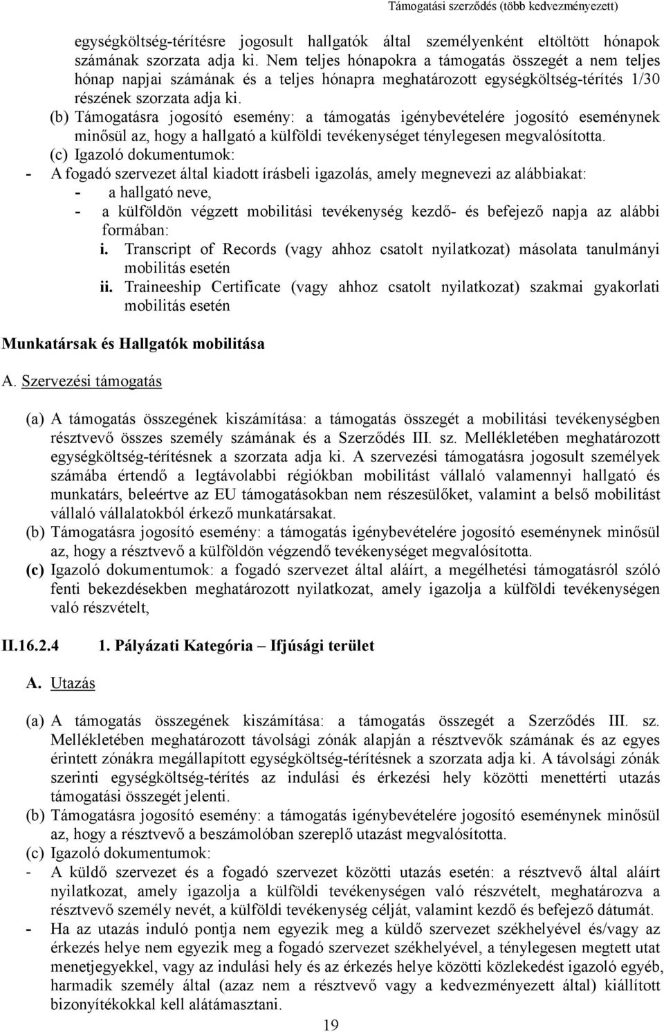 (b) Támogatásra jogosító esemény: a támogatás igénybevételére jogosító eseménynek minősül az, hogy a hallgató a külföldi tevékenységet ténylegesen megvalósította.