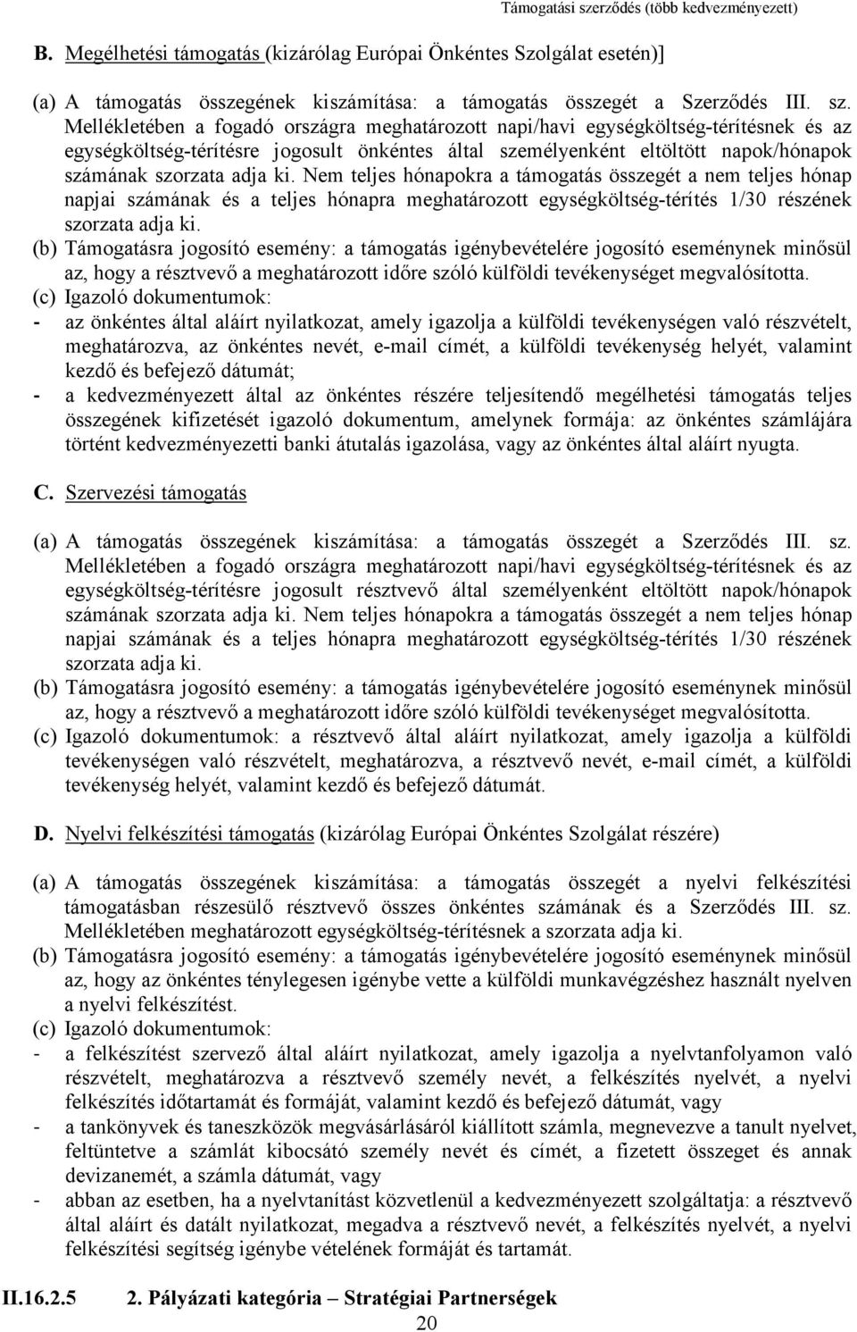 Nem teljes hónapokra a támogatás összegét a nem teljes hónap napjai számának és a teljes hónapra meghatározott egységköltség-térítés 1/30 részének szorzata adja ki.