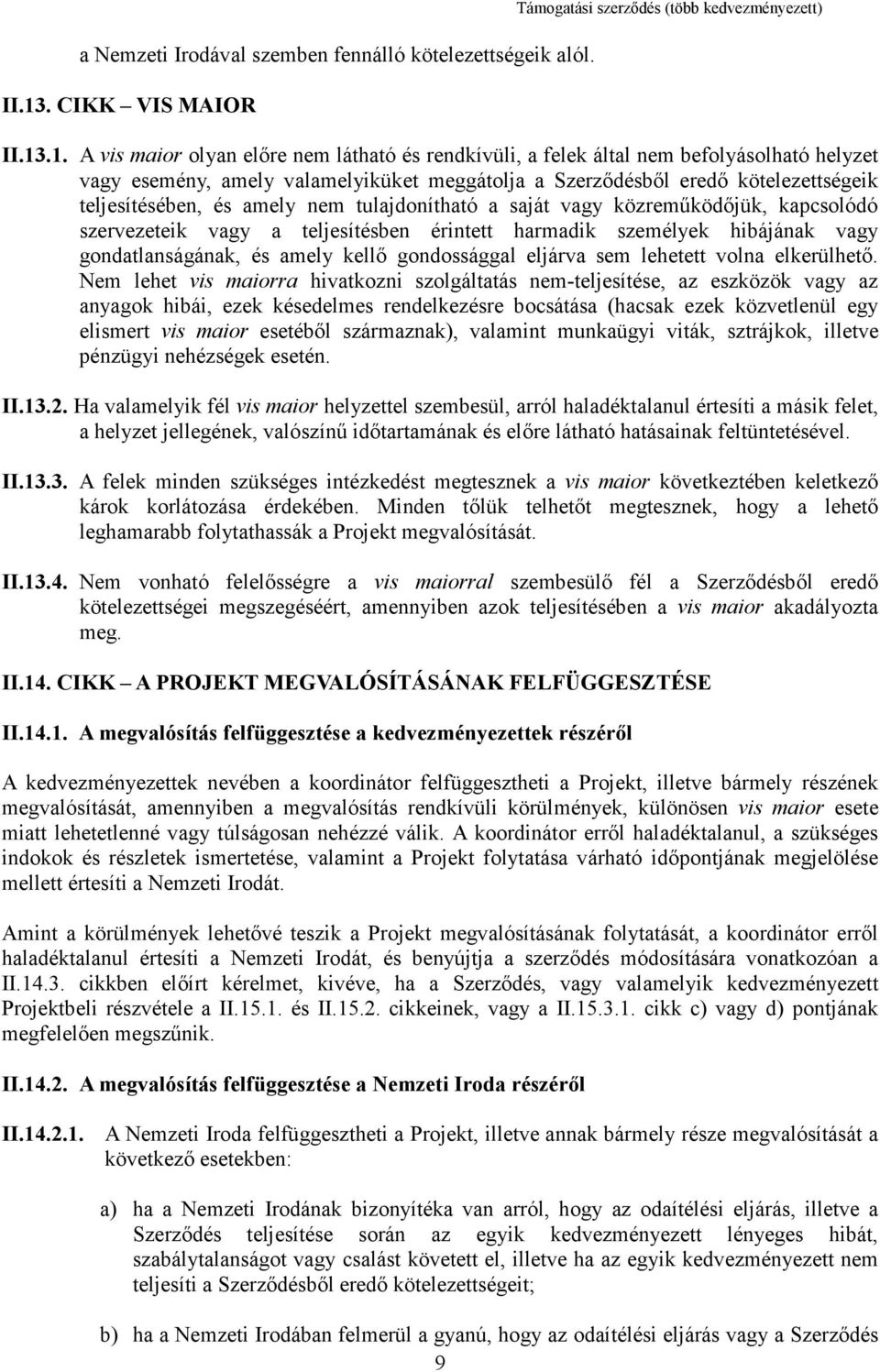 .1. A vis maior olyan előre nem látható és rendkívüli, a felek által nem befolyásolható helyzet vagy esemény, amely valamelyiküket meggátolja a Szerződésből eredő kötelezettségeik teljesítésében, és