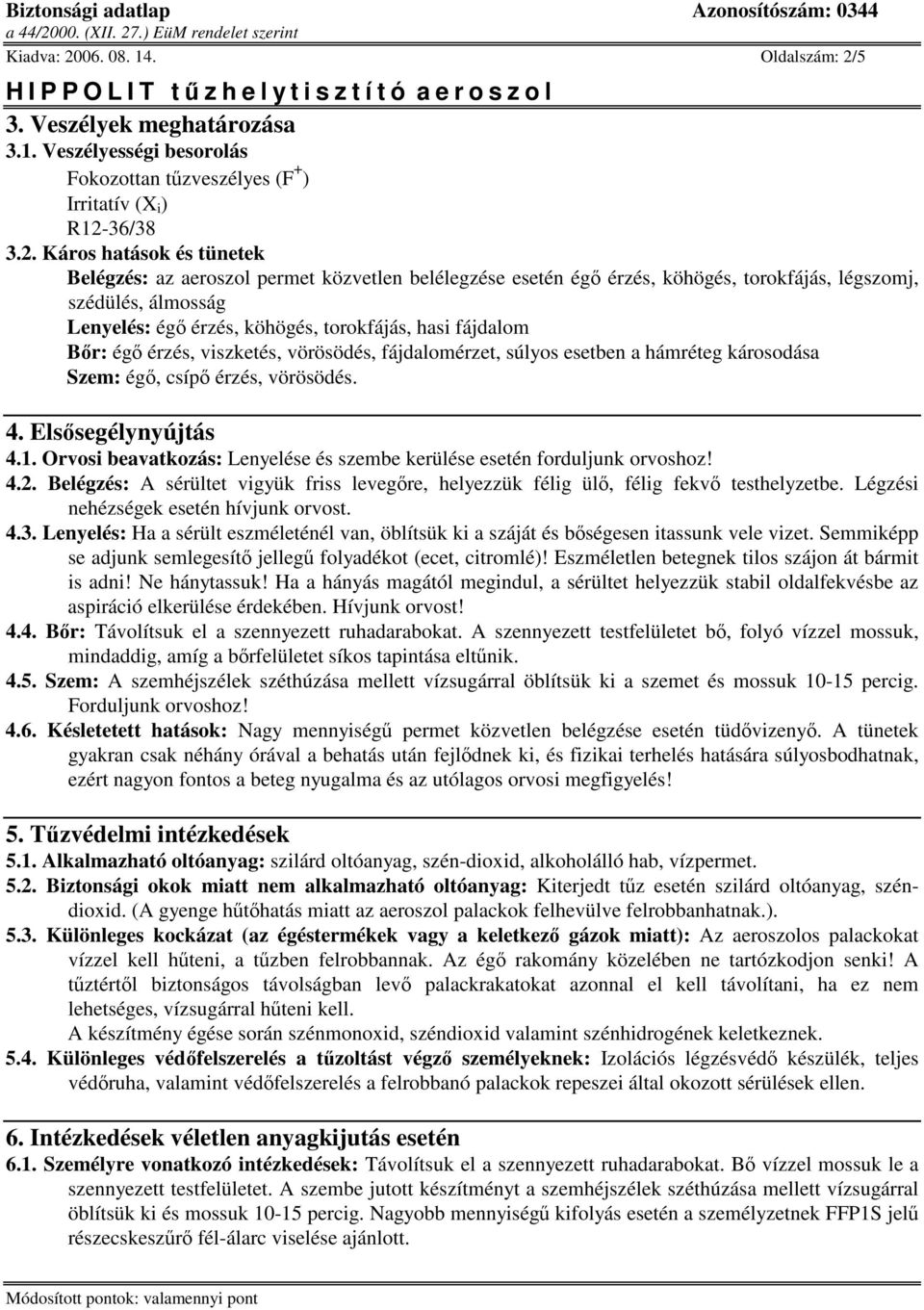 5 3. Veszélyek meghatározása 3.1. Veszélyességi besorolás Fokozottan tzveszélyes (F + ) Irritatív (X i ) R12-