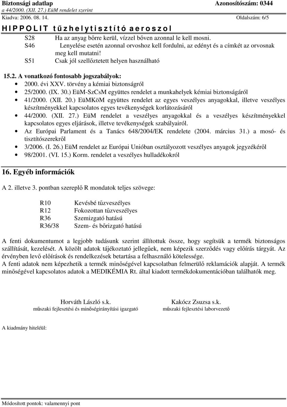 törvény a kémiai biztonságról 25/2000. (IX. 30.) EüM-SzCsM együttes rendelet a munkahelyek kémiai biztonságáról 41/2000. (XII. 20.
