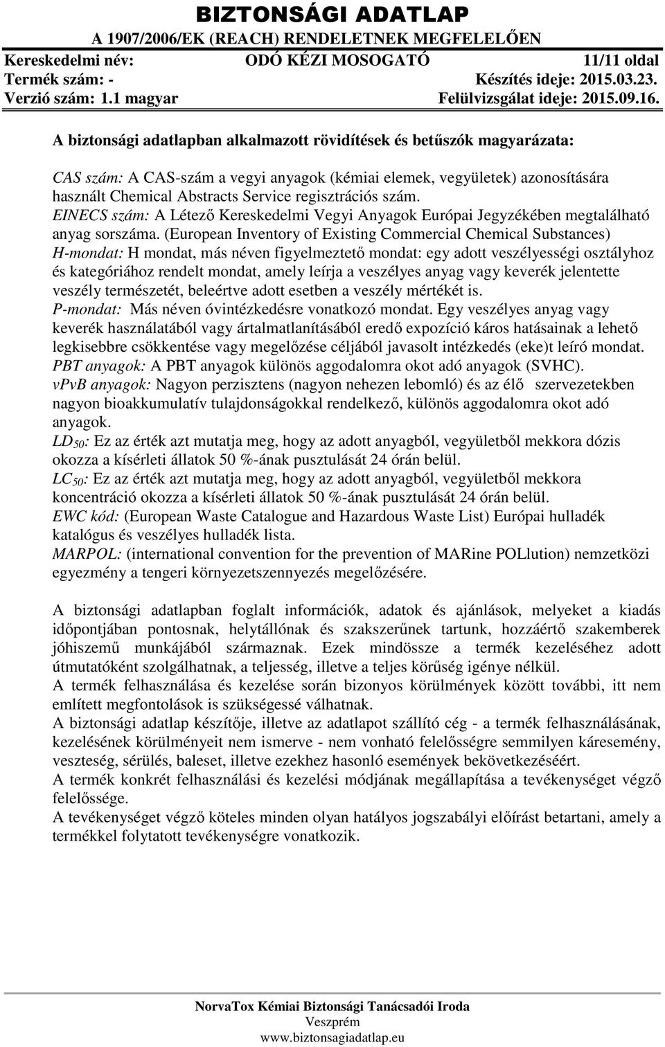 (European Inventory of Existing Commercial Chemical Substances) H-mondat: H mondat, más néven figyelmeztető mondat: egy adott veszélyességi osztályhoz és kategóriához rendelt mondat, amely leírja a