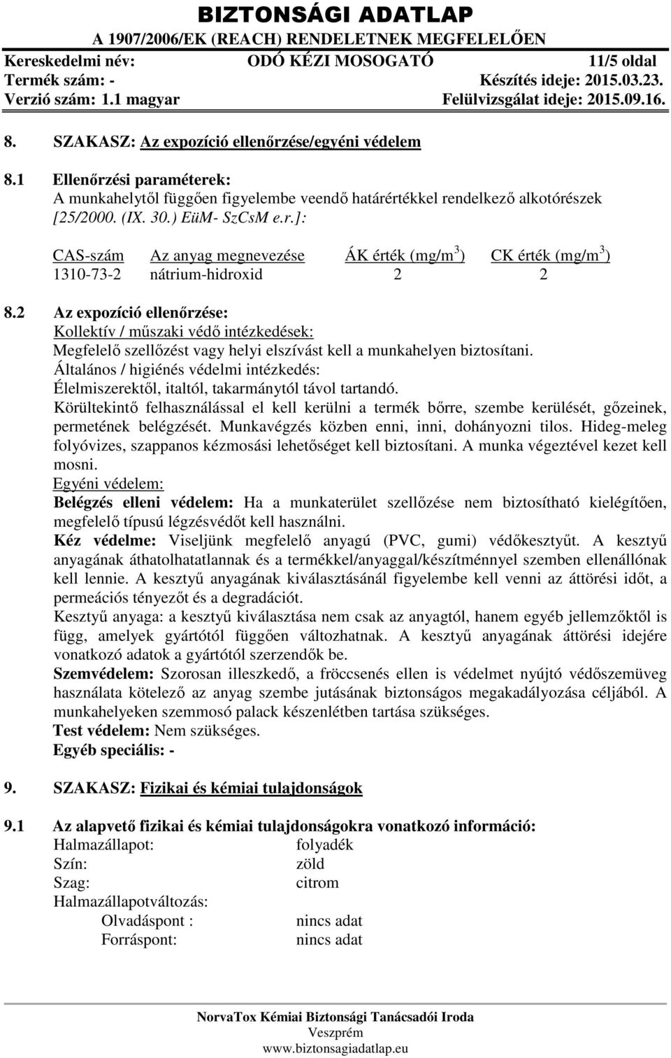 2 Az expozíció ellenőrzése: Kollektív / műszaki védő intézkedések: Megfelelő szellőzést vagy helyi elszívást kell a munkahelyen biztosítani.