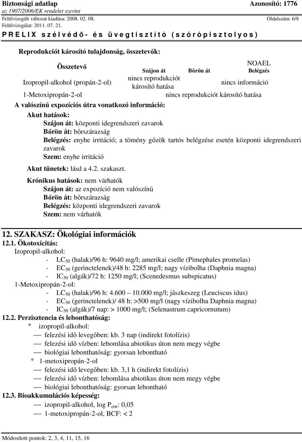 reprodukciót károsító hatása A valószínő expozíciós útra vonatkozó információ: Akut hatások: Szájon át: központi idegrendszeri zavarok Bırön át: bırszárazság Belégzés: enyhe irritáció; a tömény gızök